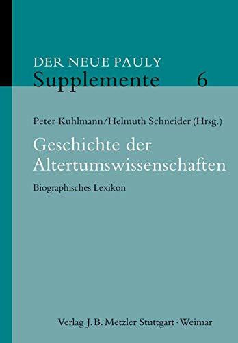 Geschichte der Altertumswissenschaften: Biographisches Lexikon (Neuer Pauly Supplemente, 6)