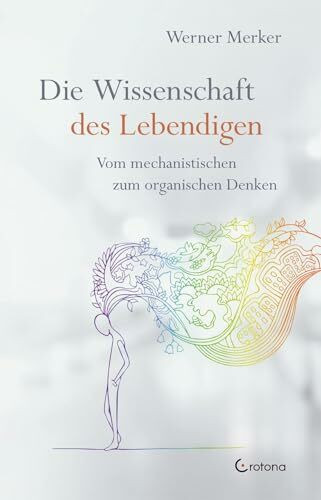 Die Wissenschaft des Lebendigen: Vom mechanistischen zum organischen Denken