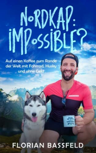 Nordkap: Impossible?: Auf einen Kaffee zum Rande der Welt, mit Fahrrad, Husky und ohne Geld (DIE LEBENSROCKER CHRONIKEN, Band 3)
