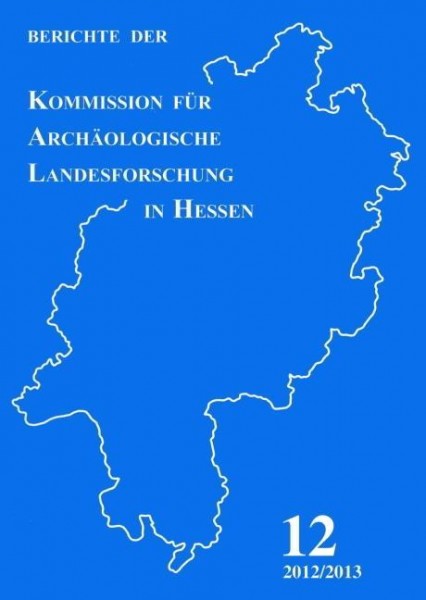 Berichte der Kommission für Archäologische Landesforschung in Hessen, Heft 12, 2012/2013