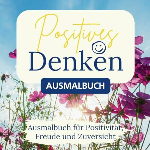 Positives Denken Ausmalbuch: Malbuch für Erwachsene für Entspannung und positives Denken, mit Affirmationen (positive Psychologie)