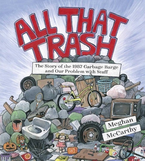 All That Trash: The Story of the 1987 Garbage Barge and Our Problem with Stuff All That Trash: The Story of the 1987 Garbage Barge and Our Problem with Stuff