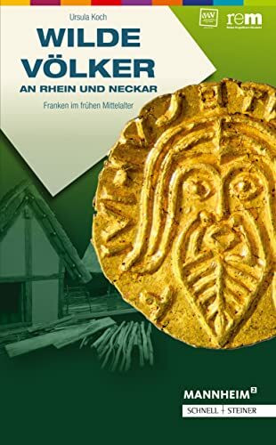 Wilde Völker an Rhein und Neckar: Franken im frühen Mittelalter (Publikationen der Reiss-Engelhorn-Museen, Band 65)