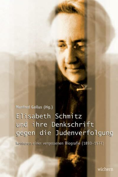 Elisabeth Schmitz und ihre Denkschrift gegen die Judenverfolgung: Konturen einer vergessenen Biografie: Konturen einer vergessenen Biographie (1893-1977)