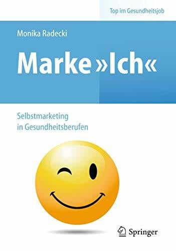 Marke >Ich< - Selbstmarketing in Gesundheitsberufen (Top im Gesundheitsjob)