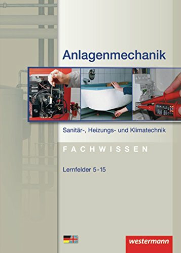 Anlagenmechanik Sanitär-, Heizungs- und Klimatechnik Fachwissen: Lernfelder 5-15: Schülerband, 1. Auflage, 2009: Mit deutsch-englischem Sachwortverzeichnis