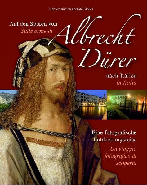 Auf den Spuren von Albrecht Dürer in Italien /Sulle orme di Albrecht Dürer in Italia: Eine fotografische Entdeckungsreise /Un viaggio fotografico di scoperta