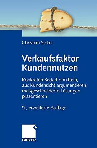 Verkaufsfaktor Kundennutzen: Konkreten Bedarf ermitteln, aus Kundensicht argumentieren, maßgeschneiderte Lösungen präsentieren Verkaufsfaktor Kundennutzen: Konkreten Bedarf ermitteln, aus Kundensicht argumentieren, maßgeschneiderte Lösungen präsentieren