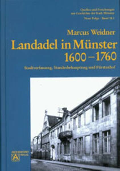 Landadel in Münster 1600-1760: Stadtverfassung, Standesbehauptung und Fürstenhof (Quellen und Forschungen zur Geschichte der Stadt Münster: Neue Folge)