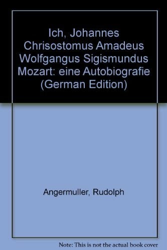 Ich johannes chrisostomus Amadeus Wolfgangus sigismundus Mozart: Eine Autobiografie