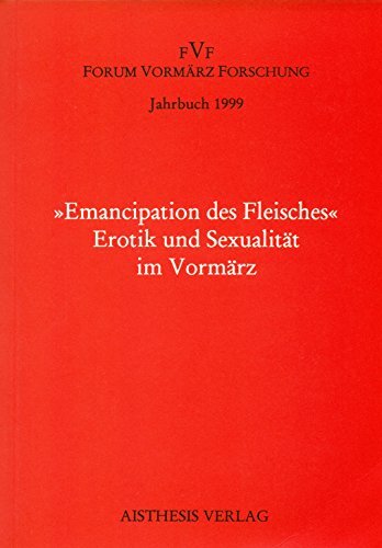 Jahrbuch Forum Vormärz Forschung / "Emancipation des Fleisches". Erotik und Sexualität im Vormärz Jahrbuch Forum Vormärz Forschung / "Emancipation des Fleisches". Erotik und Sexualität im Vormärz
