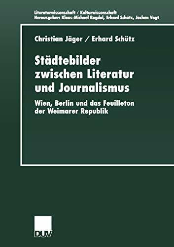 Städtebilder zwischen Literatur und Journalismus: Wien, Berlin und das Feuilleton der Weimarer Republik (Literaturwissenschaft / Kulturwissenschaft)