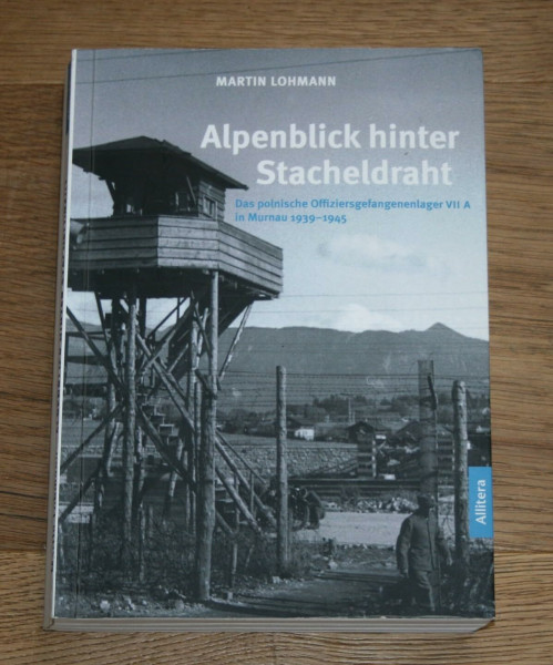 Alpenblick hinter Stacheldraht: Das polnische Offiziersgefangenenlager VII A in Murnau 1939-1945 (edition monacensia)