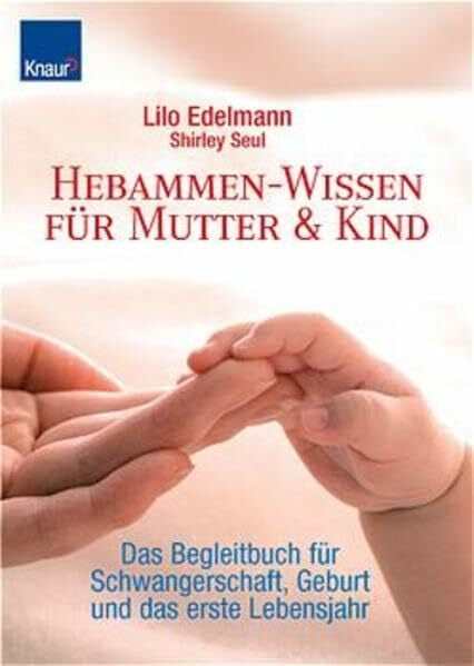 Hebammen-Wissen für Mutter & Kind: Das Begleitbuch für Schwangerschaft, Geburt und das erste Lebensjahr