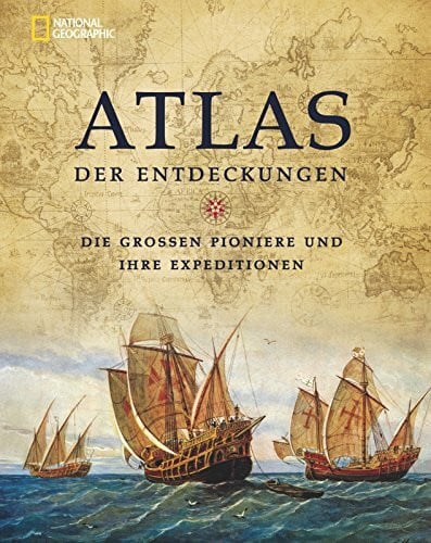 Atlas der Entdeckungen: Die großen Pioniere und ihre Expeditionen