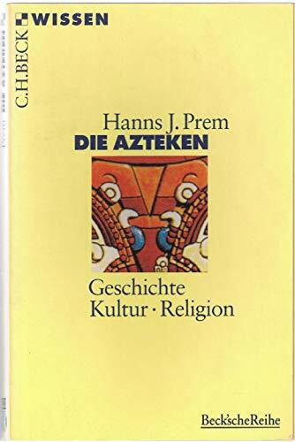 Die Azteken: Geschichte - Kultur - Religion (C. H. Beck Wissen in der Beck'schen Reihe)