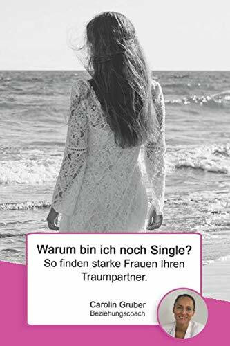 Warum bin ich noch Single?: So finden starke Frauen ihren Traumpartner