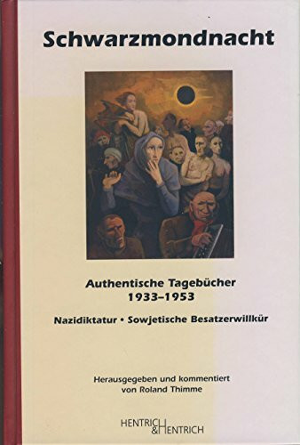 Schwarzmondnacht: Authentische Tagebücher berichten (1933-1953). Nazidiktatur - Sowjetische Besatzerwillkür - Überlebensstrategien.