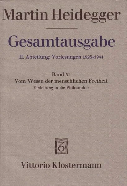 Gesamtausgabe. 4 Abteilungen: Gesamtausgabe 2. Abt. Bd. 31: Vom Wesen der menschlichen Freiheit. Einleitung in die Philosophie (Sommersemester 1930)