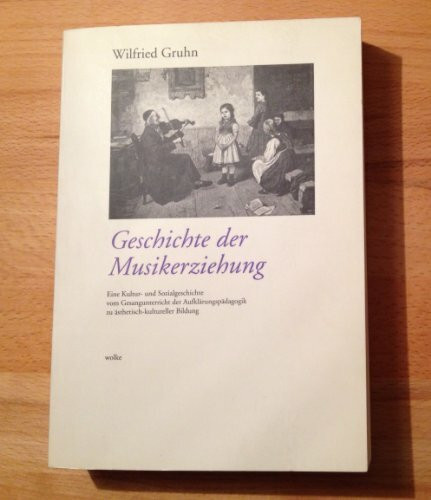 Geschichte der Musikerziehung: Eine Kultur- und Sozialgeschichte vom Gesangunterricht der Aufklärungspädagogik zu ästhetisch kultureller Bildung
