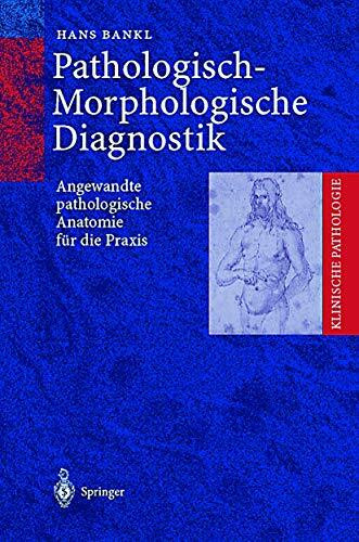 Pathologisch-Morphologische Diagnostik: Angewandte pathologische Anatomie für die Praxis (Klinische Pathologie)