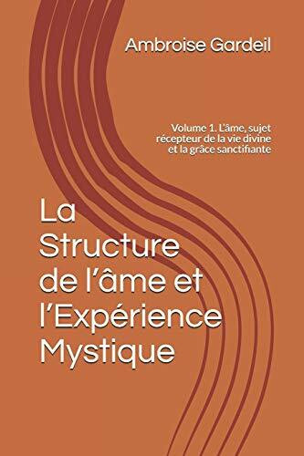 La Structure de l’âme et l’Expérience Mystique: Volume 1. L’âme, sujet récepteur de la vie divine et la grâce sanctifiante