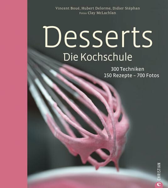 Desserts. Die Kochschule - 150 Dessert Rezepte und 300 Techniken, von einfachen Kuchen und Keksen über Klassiker wie Mousse au Chocolat und ... 300 Techniken – 150 Rezepte – 700 Fotos