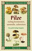 Pilze richtig bestimmen, sammeln, zubereiten: Der grosse farbige Ratgeber. Grossmutter Sammeltips
