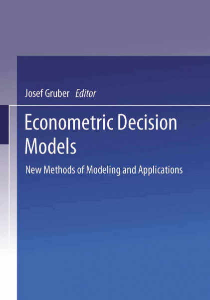 Econometric Decision Models: New Methods Of Modeling And Applications (Lecture Notes in Economics and Mathematical Systems, Band 366)