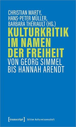 Kulturkritik im Namen der Freiheit: Von Georg Simmel bis Hannah Arendt (Edition Kulturwissenschaft)