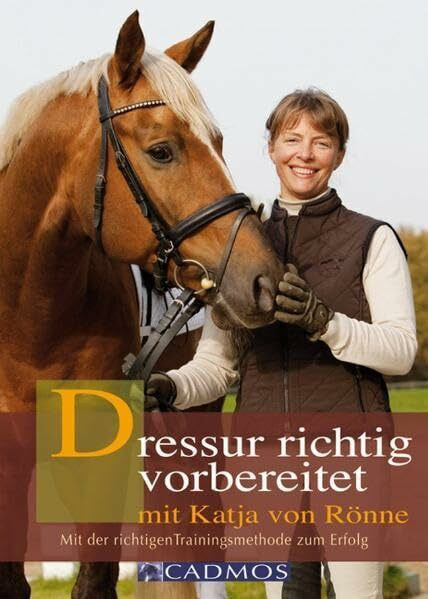 Dressur richtig vorbereitet mit Katja von Rönne: Mit der richtigen Trainingsmethode zum Erfolg (Cadmos Pferdebuch)