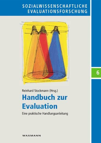 Handbuch zur Evaluation: Eine praktische Handlungsanleitung (Sozialwissenschaftliche Evaluationsforschung) Handbuch zur Evaluation: Eine praktische Handlungsanleitung (Sozialwissenschaftliche Evaluationsforschung)