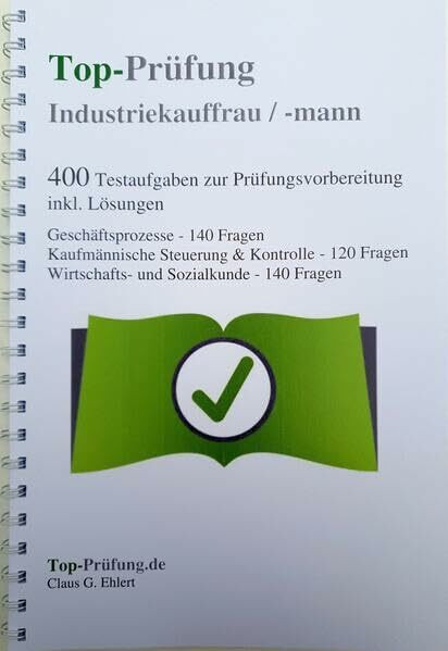 Top-Prüfung Industriekauffrau / Industriekaufmann - 400 Übungsaufgaben für die Abschlussprüfung: Alle Aufgaben für Industriekaufleute inkl. Lösungen für eine effektive Prüfungsvorbereitung