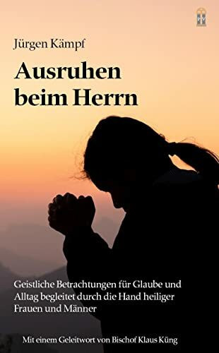 Ausruhen beim Herrn: Geistliche Betrachtungen für Glaube und Alltag begleitet durch die Hand heiliger Frauen und Männer