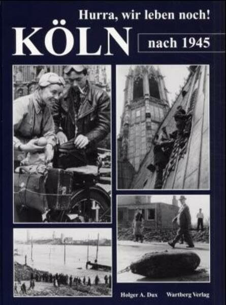 Hurra, wir leben noch. Köln nach 1945: Historische Fotografien