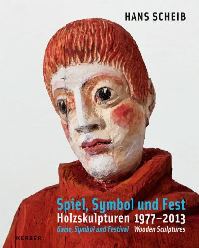 Hans Scheib: Spiel, Symbol und Fest. Holzskulpturen 1977-2013
