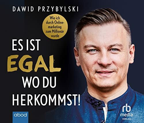 Es ist egal, wo du herkommst!: Wie ich durch Onlinemarketing zum Millionär wurde