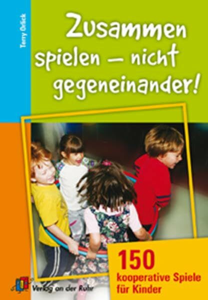 Zusammen spielen - nicht gegeneinander!: 150 kooperative Spiele für Kinder