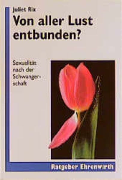 Von aller Lust entbunden?: Sexualität nach der Schwangerschaft (Ratgeber Ehrenwirth)