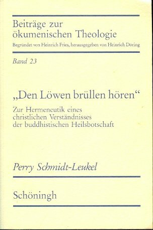 Den Löwen brüllen hören: Zur Hermeneutik eines christlichen Verständnisses der buddhistischen Heilsbotschaft (Beiträge zur ökumenischen Theologie)