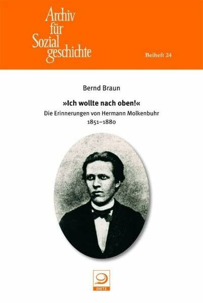 Ich wollte nach oben!: Die Erinnerungen von Hermann Molkenbuhr 1851-1880 (Beihefte zum Archiv für Sozialgeschichte)