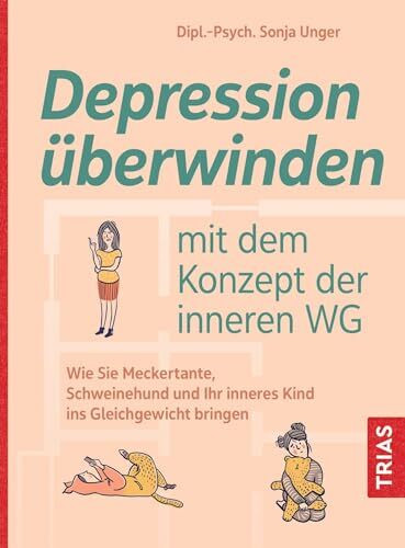 Depression überwinden mit dem Konzept der inneren WG: Wie Sie Meckertante, Schweinehund und Ihr inneres Kind ins Gleichgewicht bringen
