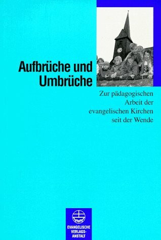 Aufbrüche und Umbrüche: Zur pädagogischen Arbeit der evangelischen Kirchen seit der Wende. Dr. Dieter Reiher gewidmet
