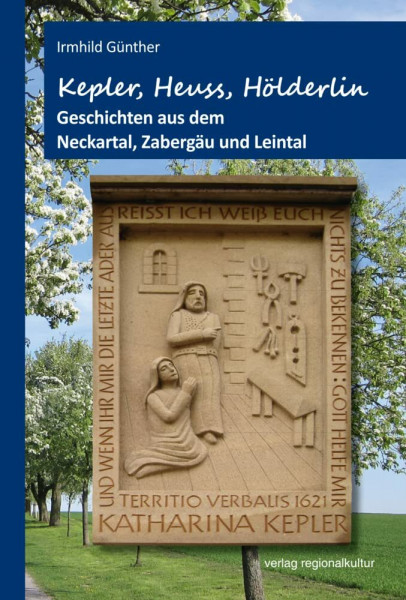 Kepler, Heuss, Hölderlin: Geschichten aus dem Neckartal, Zabergäu und Leintal