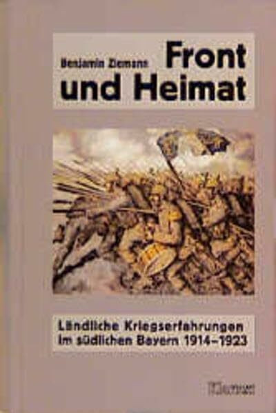 Front und Heimat: Ländliche Kriegserfahrungen im südlichen Bayern 1914-1923 (Veröffentlichungen des Instituts für soziale Bewegungen - Schriftenreihe A: Darstellungen)