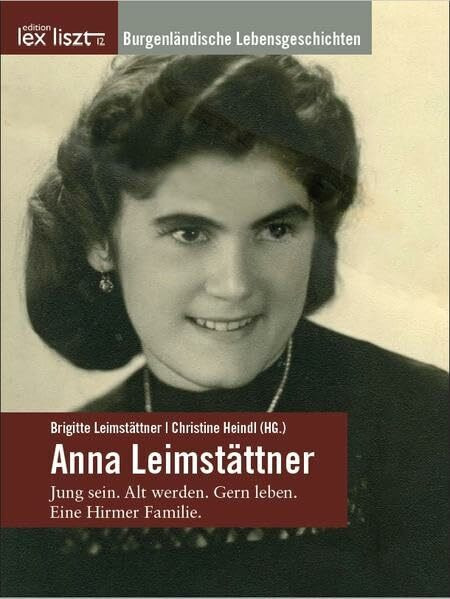 Anna Leimstättner: Jung sein. Alt werden. Gern leben. Eine Hirmer Familie. (Burgenländische Lebensgeschichten)