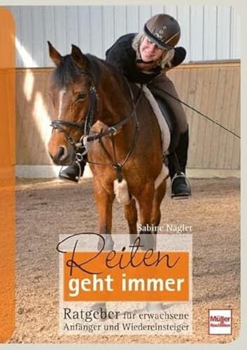 Reiten geht immer: Ratgeber für erwachsene Anfänger und Wiedereinsteiger Reiten geht immer: Ratgeber für erwachsene Anfänger und Wiedereinsteiger