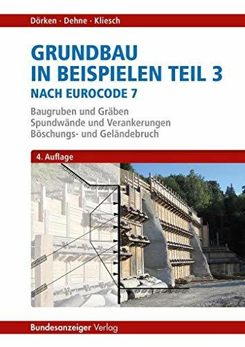 Grundbau in Beispielen Teil 3 nach Eurocode 7: Baugruben und Gräben, Spundwände und Verankerungen, Böschungs- und Geländebruch