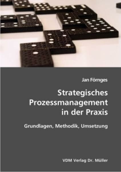 Strategisches Prozessmanagement in der Praxis: Grundlagen, Methodik, Umsetzung