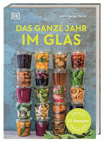 Das ganze Jahr im Glas: Einfach einmachen: 52 Rezepte